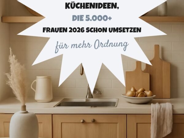 10 Küchenideen, die 5.000+ Frauen 2026 schon umsetzen