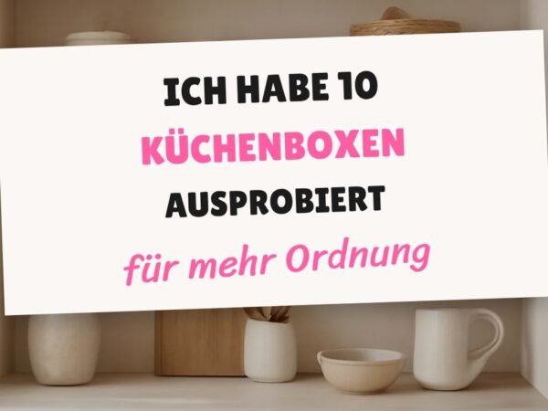 Ich habe 10 Küchenboxen ausprobiert — Idee Nr. 3 hat mich überrascht